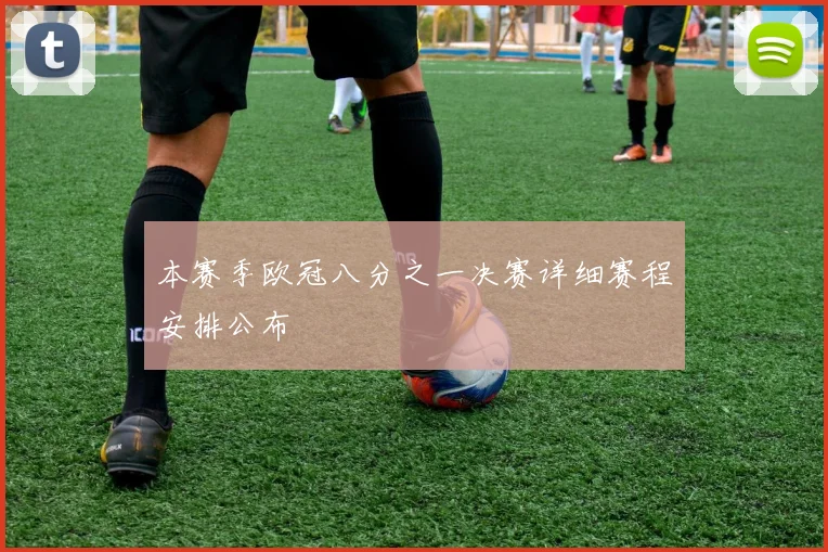 本赛季欧冠八分之一决赛详细赛程安排公布