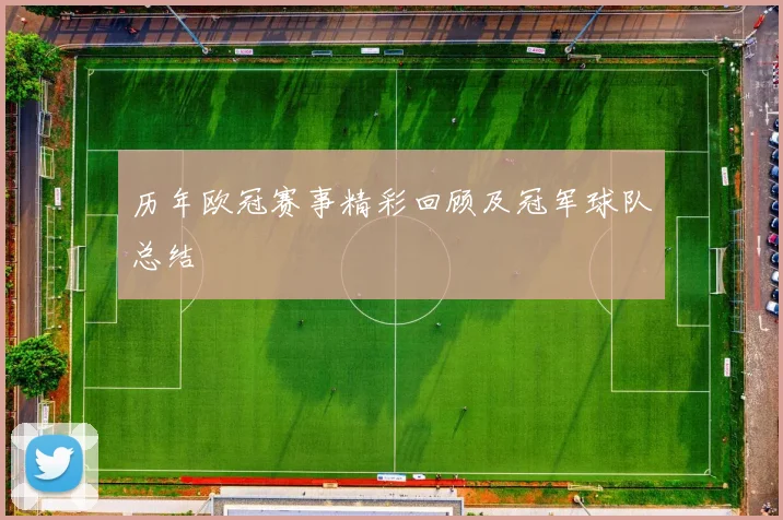 历年欧冠赛事精彩回顾及冠军球队总结