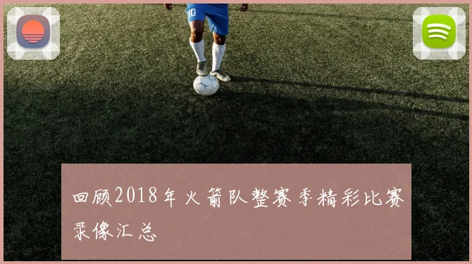 回顾2018年火箭队整赛季精彩比赛录像汇总