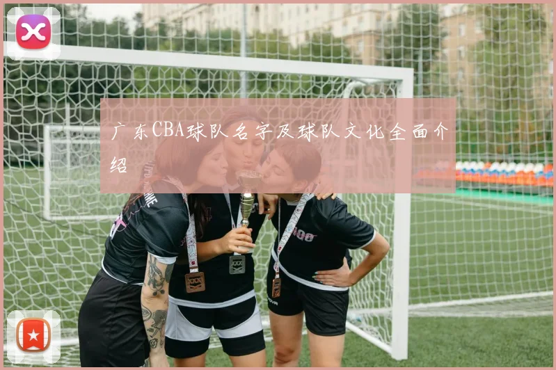 广东CBA球队名字及球队文化全面介绍